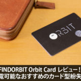 FINDORBIT Orbit Card レビュー！極薄・充電可能なおすすめのカード型紛失防止タグ