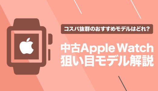 【2022年】中古Apple Watchのおすすめモデルを解説！型落ちアップルウォッチの狙い目はコレ